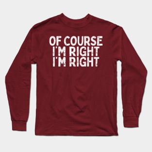 Of Course I'm Right I'm Right Long Sleeve T-Shirt